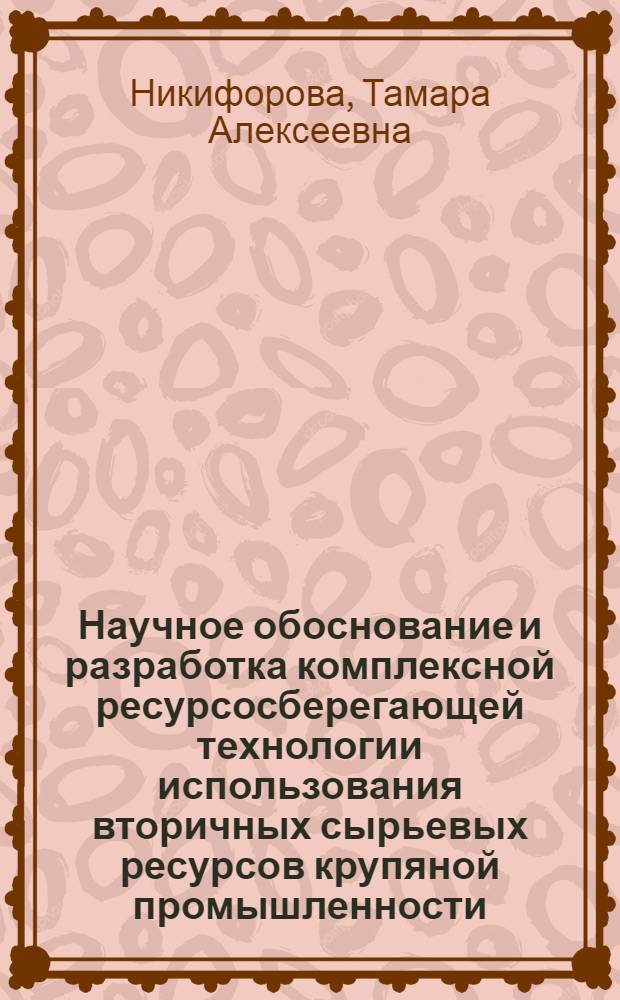 Научное обоснование и разработка комплексной ресурсосберегающей технологии использования вторичных сырьевых ресурсов крупяной промышленности : автореферат диссертации на соискание ученой степени д. т. н. : специальность 05.18.01 <технология обработки>
