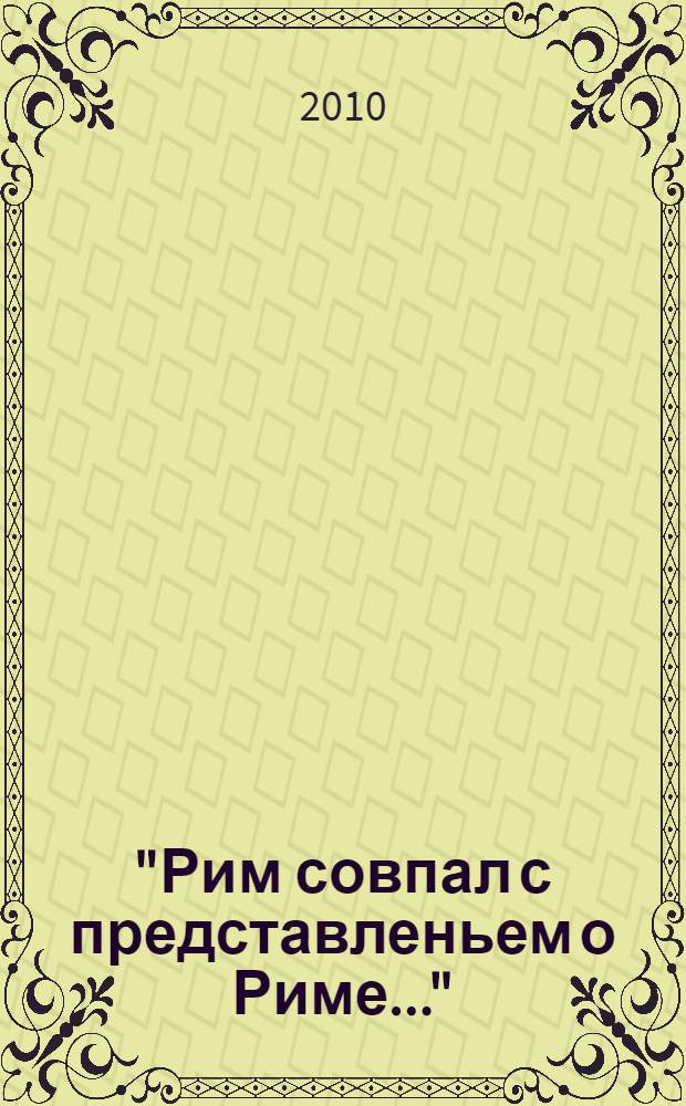 "Рим совпал с представленьем о Риме..." : Италия в зеркале стипендиатов Фонда памяти Иосифа Бродского (Joseph Brodsky memorial fellowship fund) (2008-2008) : сборник