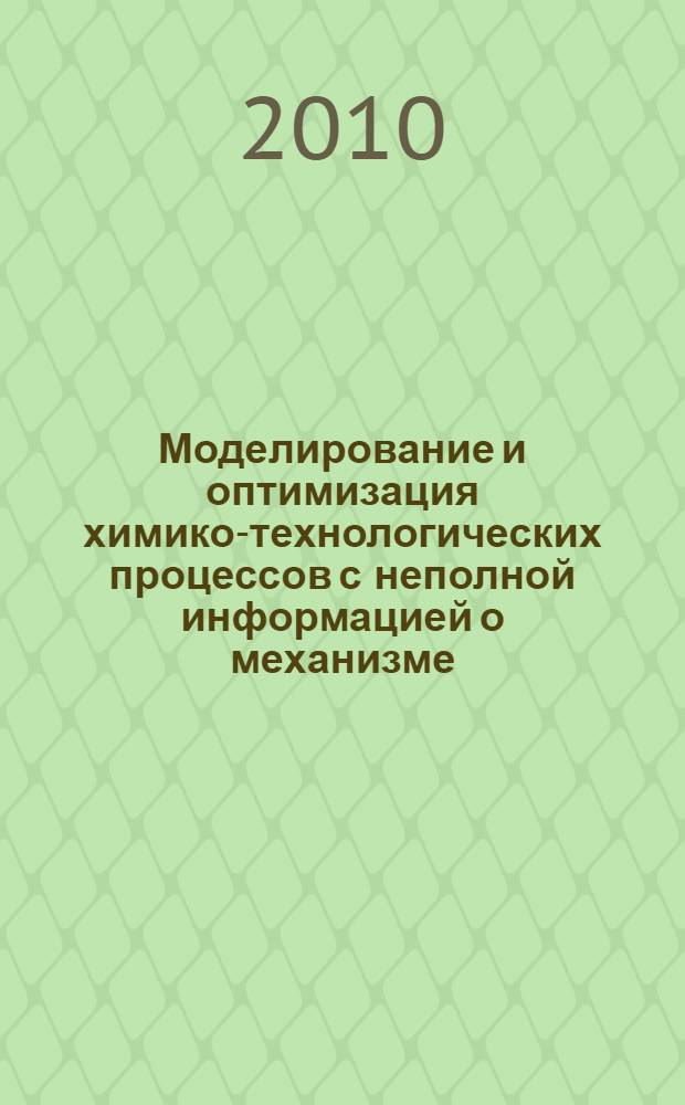 Моделирование и оптимизация химико-технологических процессов с неполной информацией о механизме : учебное пособие : для студентов специальности 240802 "Основные процессы химических производств и химическая кибернетика"