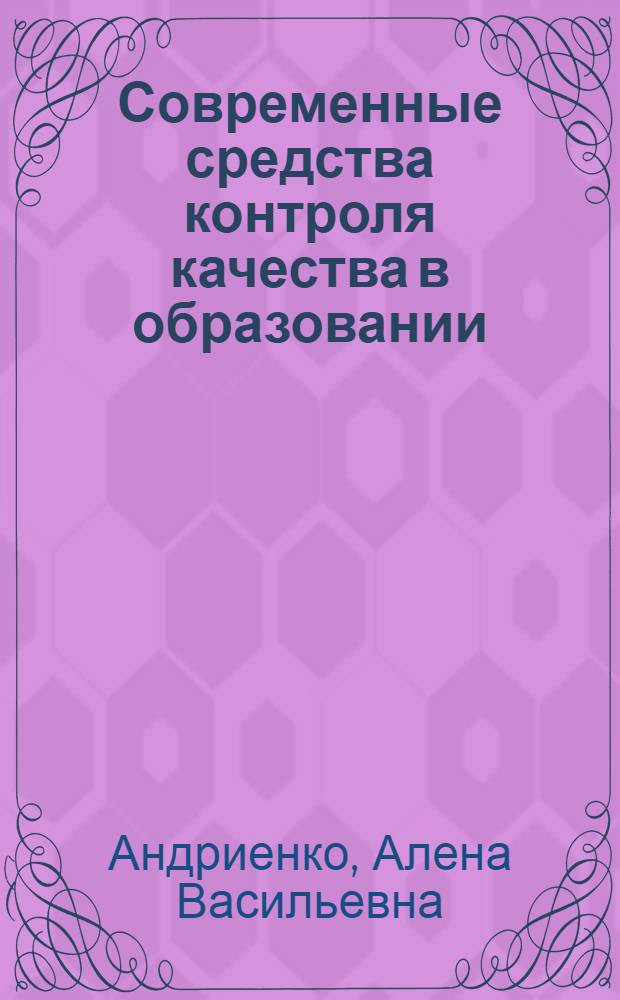Современные средства контроля качества в образовании : учебное пособие для слушателей системы дополнительного профессионального образования