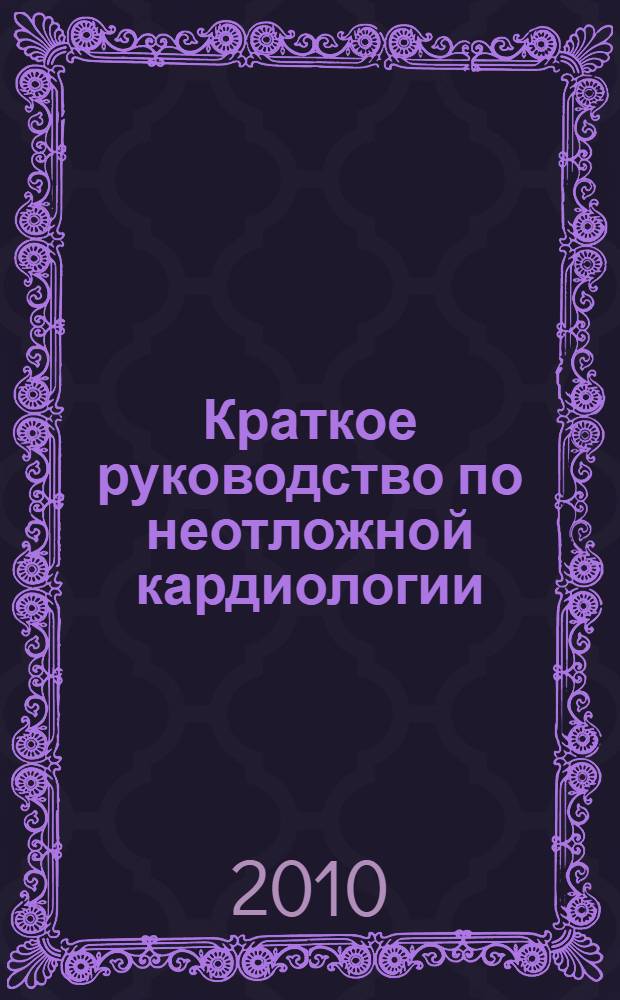 Краткое руководство по неотложной кардиологии : для врачей