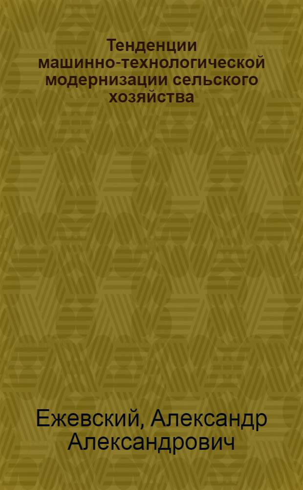 Тенденции машинно-технологической модернизации сельского хозяйства : (по материалам международных выставок "SIMA-2009", "Agritechnica - 2009", "Золотая осень - 2009", "Агросалон - 2009") : научный аналитический обзор