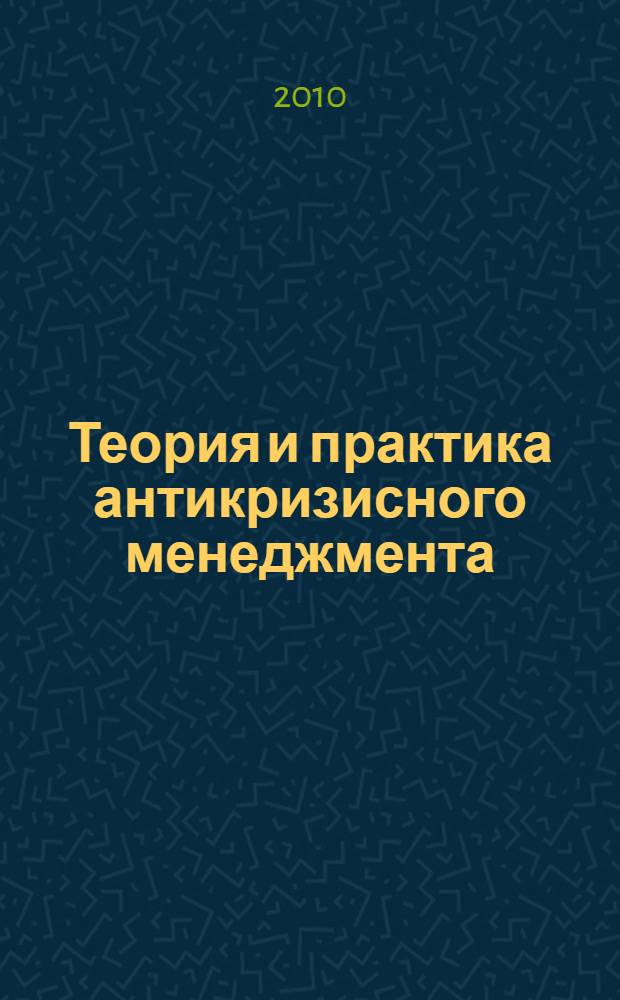 Теория и практика антикризисного менеджмента : VIII Международная научно-практическая конференция, апрель 2010 г. : сборник статей