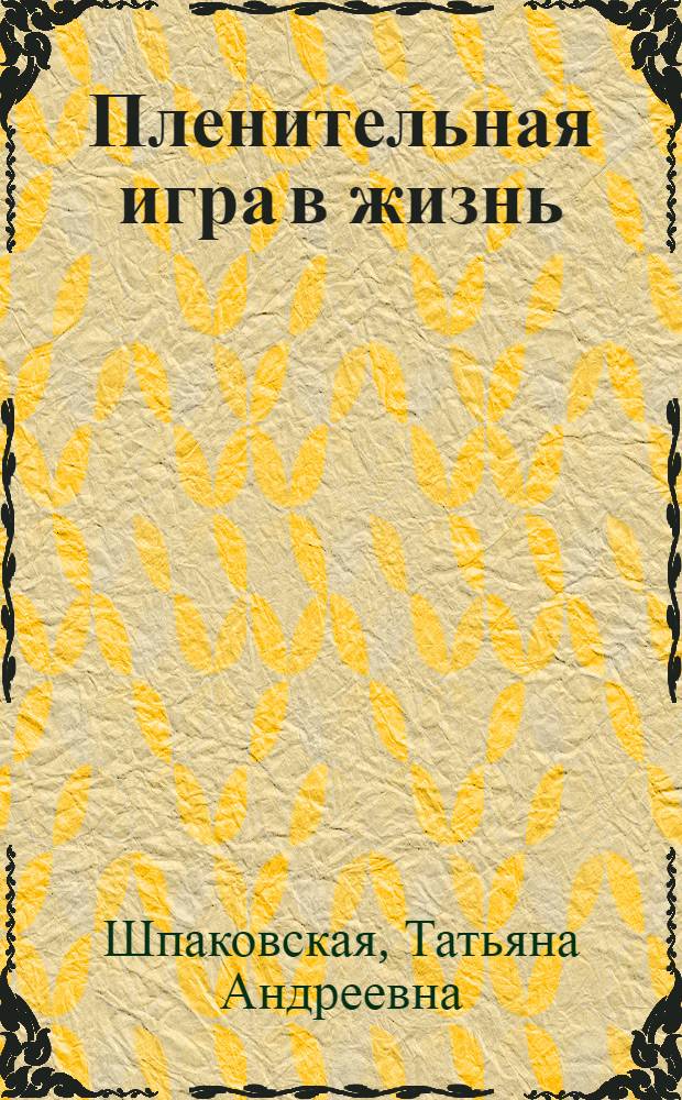 Пленительная игра в жизнь : театральная повесть, посвященная 75-летию со дня основания Днепропетровского русского драматического театра им. М. Горького