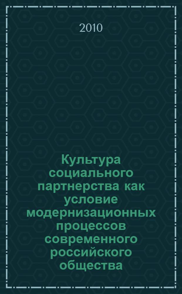 Культура социального партнерства как условие модернизационных процессов современного российского общества: состояние и перспективы развития : монография