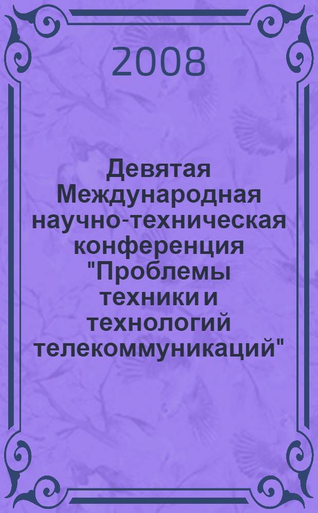 Девятая Международная научно-техническая конференция "Проблемы техники и технологий телекоммуникаций" : ПТиТТ-2008. Шестая Международная конференция "Оптические технологии в телекоммуникациях" : ОТТ-2008 тезисы докладов [конференций, проходивших одновременно], Казань, 25-27 ноября 2008 г