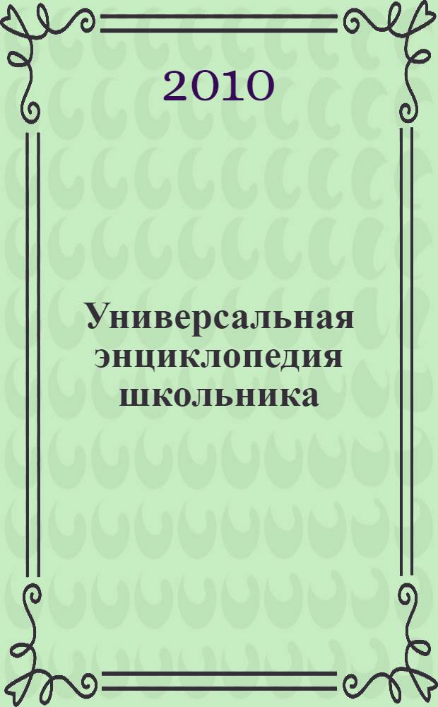 Универсальная энциклопедия школьника : 5-11 классы : история, география, химия, математика, астрономия, мифология, культура, религия
