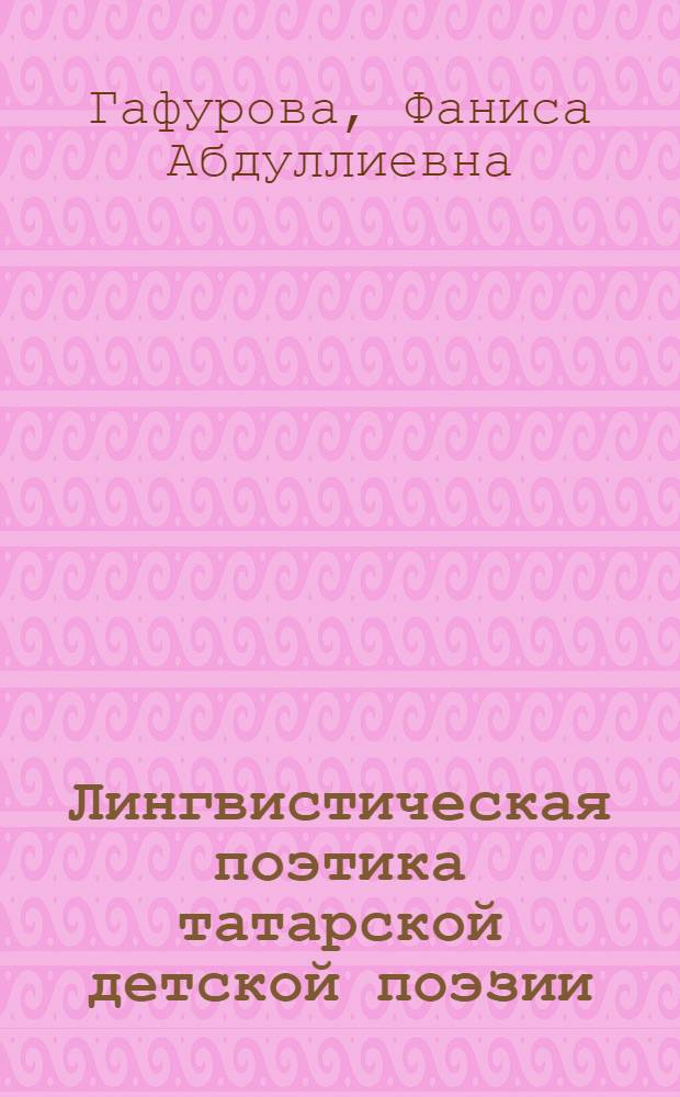 Лингвистическая поэтика татарской детской поэзии (на примере творчества Ш.Галиева, Р.Валиевой, Р.Миннуллина) : автореферат диссертации на соискание ученой степени к. филол. н. : специальность 10.02.02 <языки народов РФ>