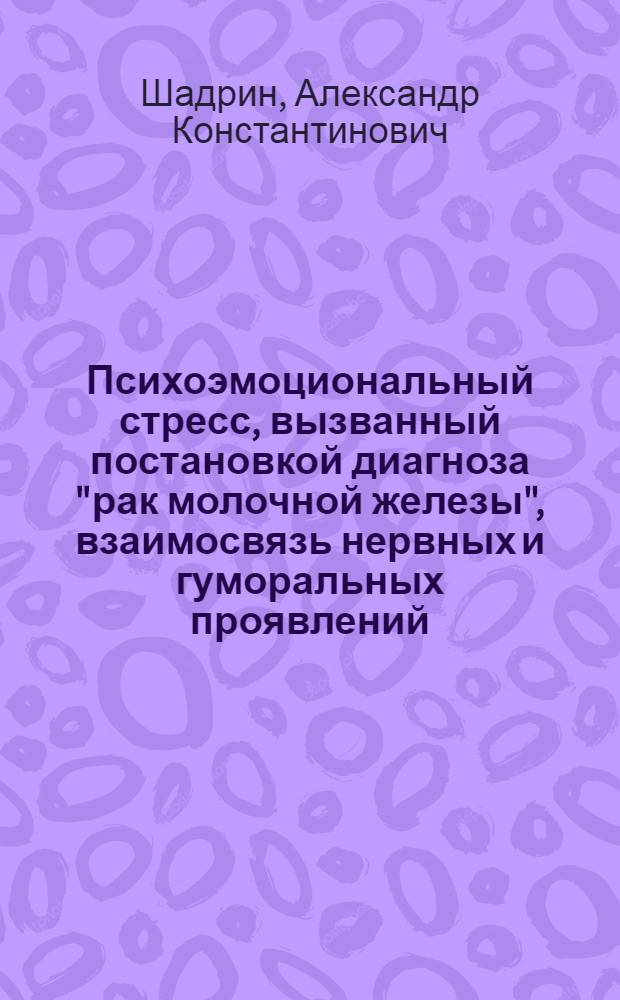 Психоэмоциональный стресс, вызванный постановкой диагноза "рак молочной железы", взаимосвязь нервных и гуморальных проявлений : автореферат диссертации на соискание ученой степени к. м. н. : специальность 03.00.13 <Физиология> : специальность 14.00.16 <Патологическая физиология>