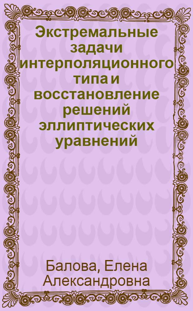 Экстремальные задачи интерполяционного типа и восстановление решений эллиптических уравнений : автореферат диссертации на соискание ученой степени к. ф.-м. н. : специальность 01.01.01 <Математический анализ>