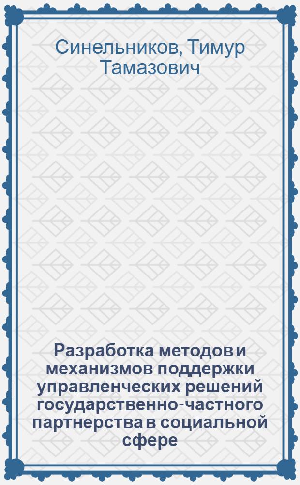 Разработка методов и механизмов поддержки управленческих решений государственно-частного партнерства в социальной сфере : автореферат диссертации на соискание ученой степени к. э. н. : специальность 05.13.10 <Управление в социальных и экономических системах>