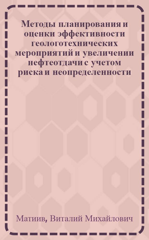 Методы планирования и оценки эффективности геологотехнических мероприятий и увеличении нефтеотдачи с учетом риска и неопределенности : автореферат диссертации на соискание ученой степени к. э. н. : специальность 08.00.05 <Экономика и управление народным хозяйством по отраслям и сферам деятельности>