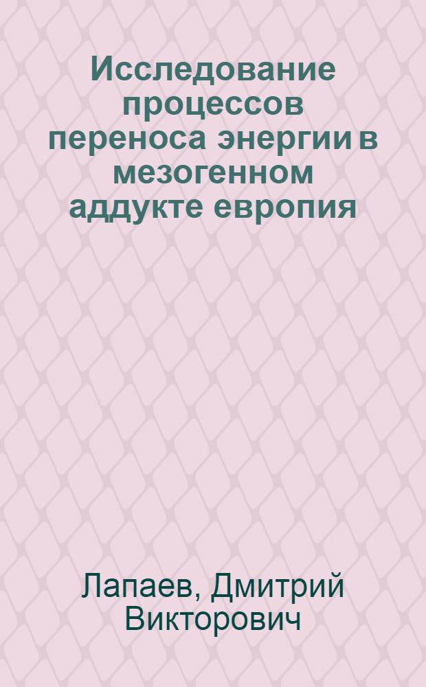 Исследование процессов переноса энергии в мезогенном аддукте европия(III) : автореферат диссертации на соискание ученой степени к. ф.-м. н. : специальность 01.04.17 <Хим. физика, в том числе физика горения и взрыва>