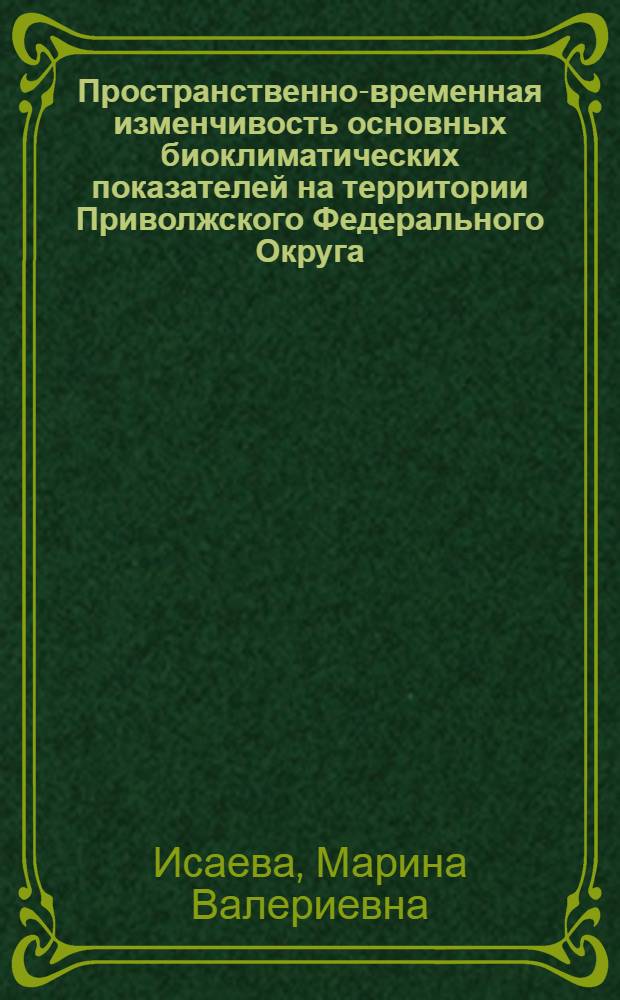 Пространственно-временная изменчивость основных биоклиматических показателей на территории Приволжского Федерального Округа : автореферат диссертации на соискание ученой степени к. г. н. : специальность 25.00.30 <Метеорология, климатология, агрометеорология>