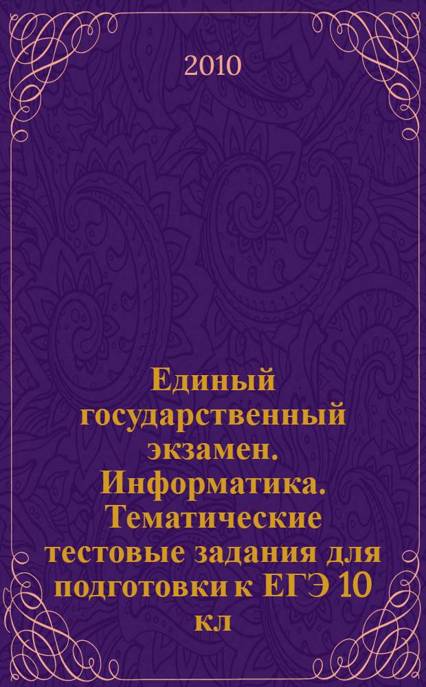 Единый государственный экзамен. Информатика. Тематические тестовые задания для подготовки к ЕГЭ 10 кл.