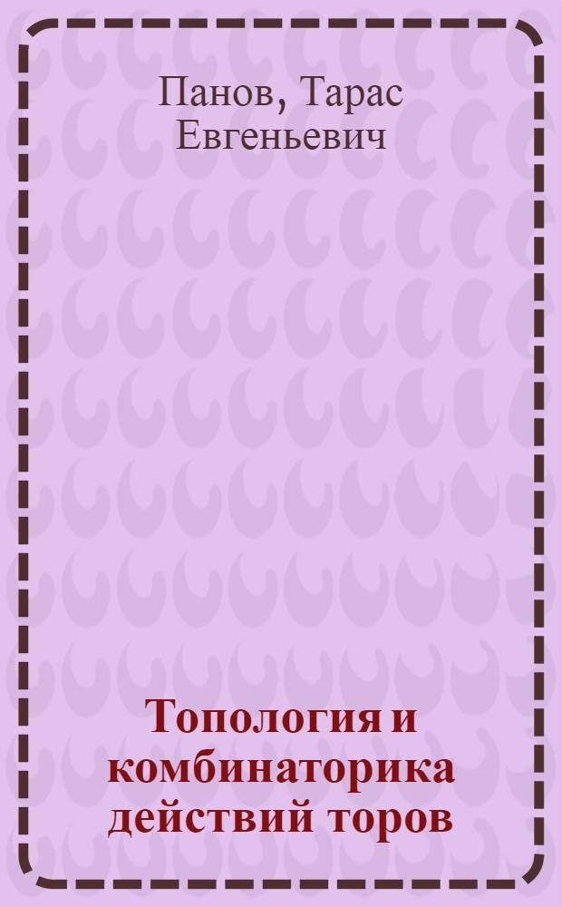 Топология и комбинаторика действий торов : автореферат диссертации на соискание ученой степени д. ф.-м. н. : специальность 01.01.04 <Геометрия и топология>