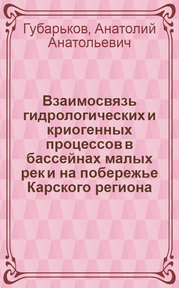 Взаимосвязь гидрологических и криогенных процессов в бассейнах малых рек и на побережье Карского региона : автореферат диссертации на соискание ученой степени к. т. н. : специальность 25.00.36 <Геоэкология>