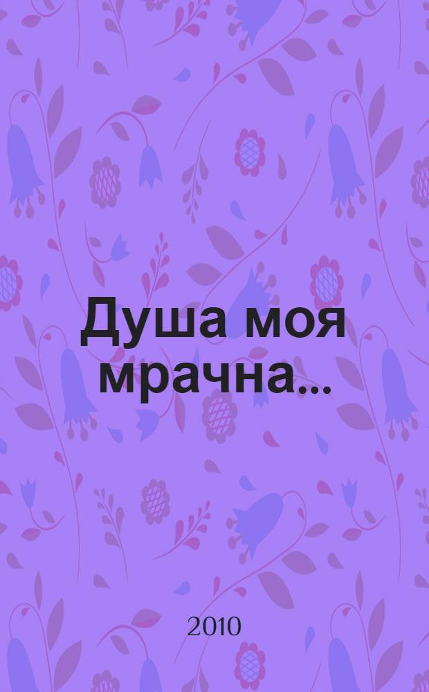 Душа моя мрачна... = My soul is dark... : стихотворения : перевод с английского