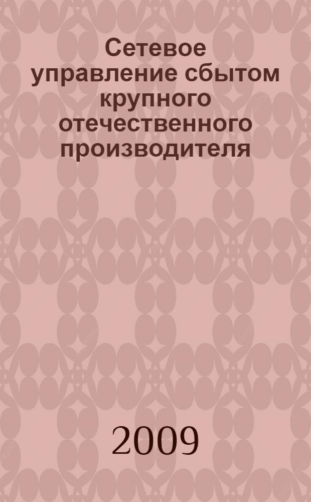 Сетевое управление сбытом крупного отечественного производителя : автореферат диссертации на соискание ученой степени к. э. н. : специальность 08.00.05 <Экономика и управление народным хозяйством по отраслям и сферам деятельности>