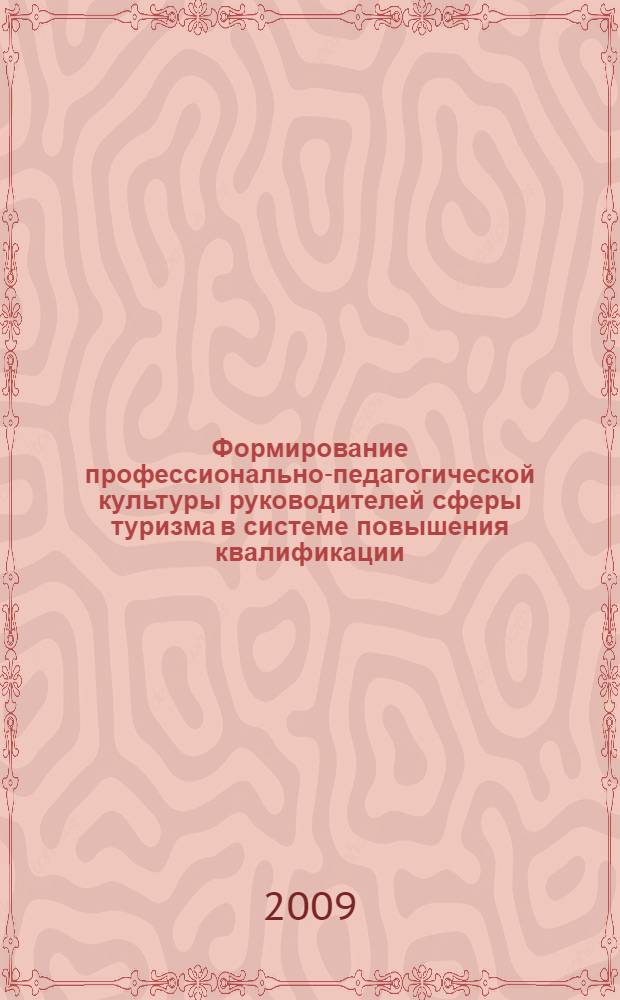 Формирование профессионально-педагогической культуры руководителей сферы туризма в системе повышения квалификации : автореферат диссертации на соискание ученой степени к. п. н. : специальность 13.00.08 <Теория и методика профессионального образования>