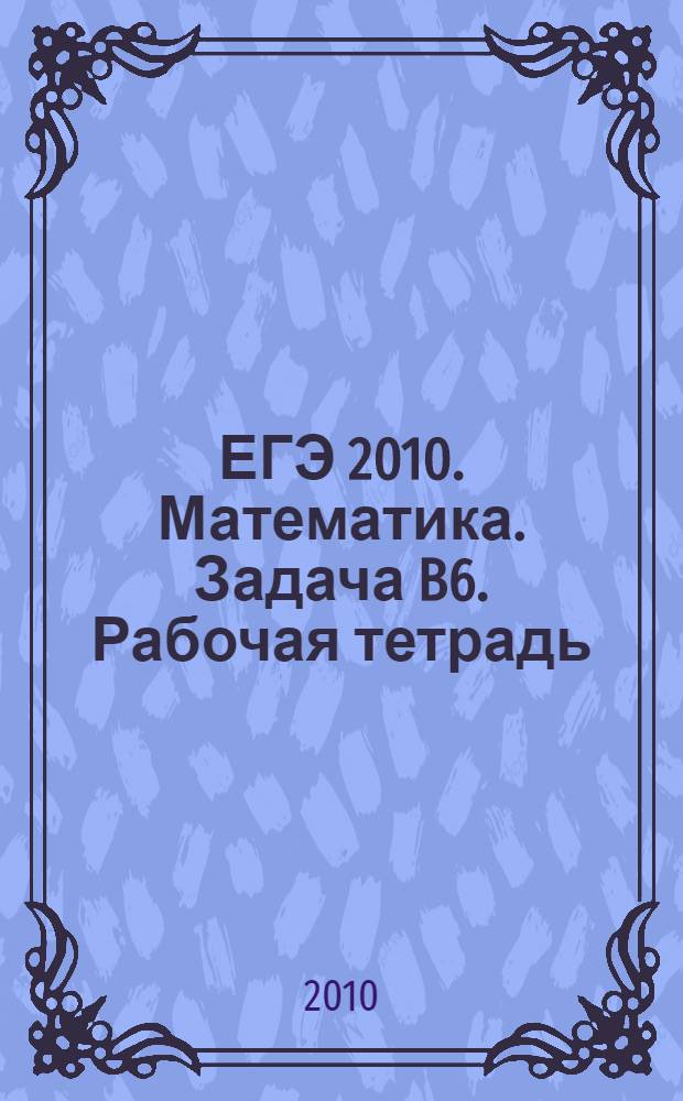 ЕГЭ 2010. Математика. Задача B6. Рабочая тетрадь