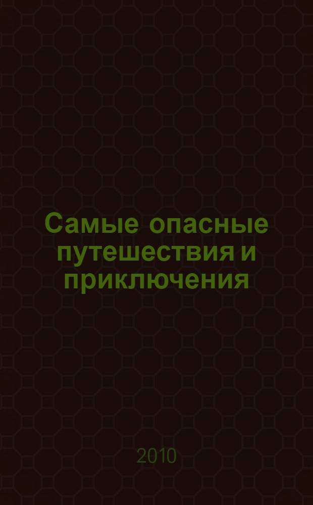 Самые опасные путешествия и приключения : сборник