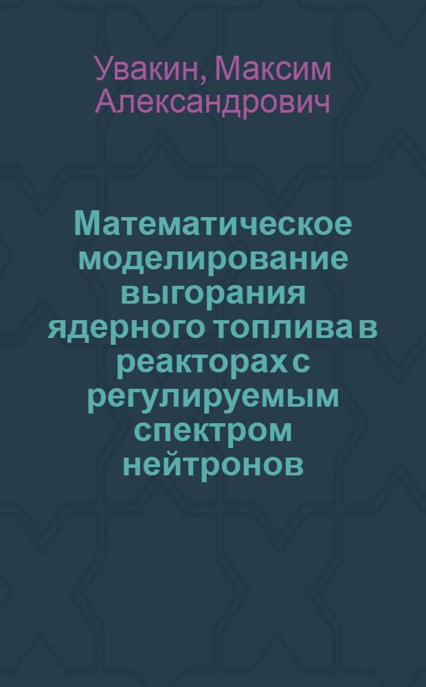 Математическое моделирование выгорания ядерного топлива в реакторах с регулируемым спектром нейтронов : автореферат диссертации на соискание ученой степени к. ф.- м. н. : специальность 05.13.18 <математич. моделирование>