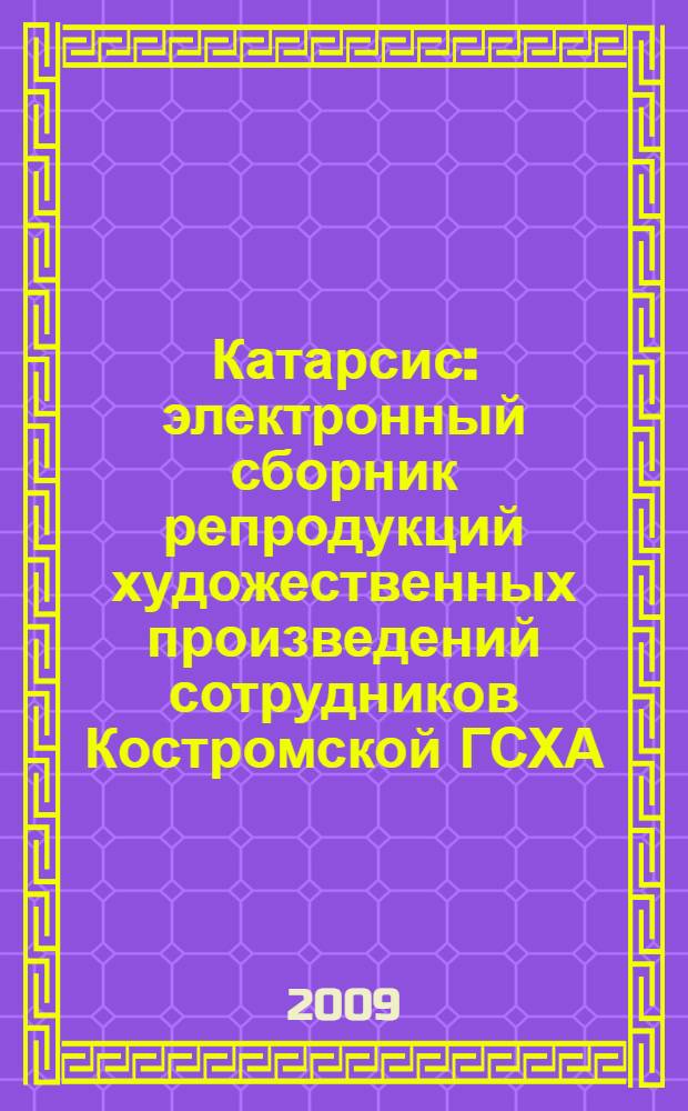 Катарсис : электронный сборник репродукций художественных произведений сотрудников Костромской ГСХА