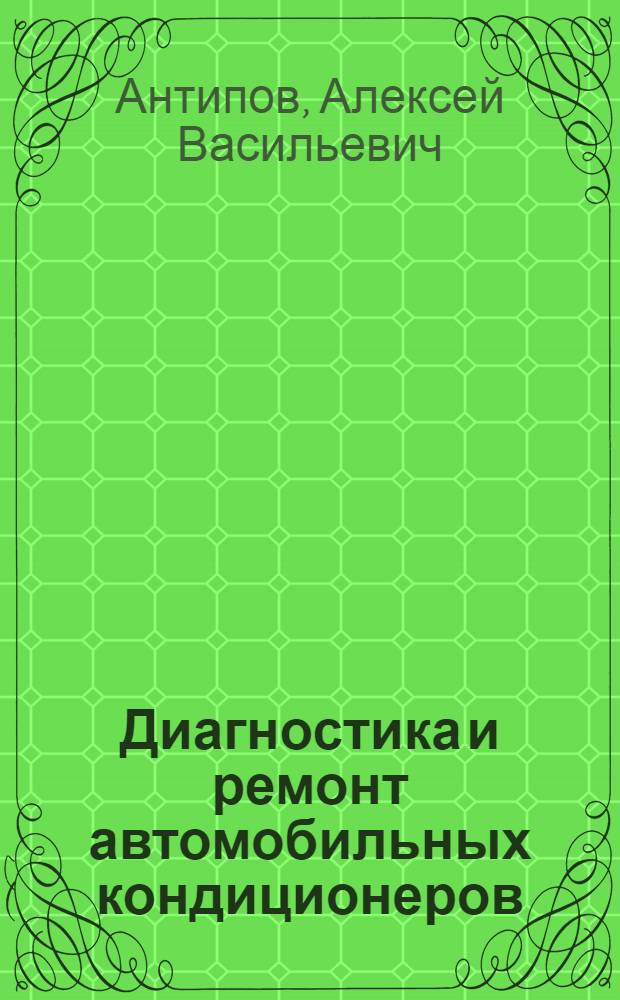 Диагностика и ремонт автомобильных кондиционеров : учебное пособие для использования в учебном процессе образовательных учреждений, реализующих программы среднего профессионального образования и профессиональной подготовки