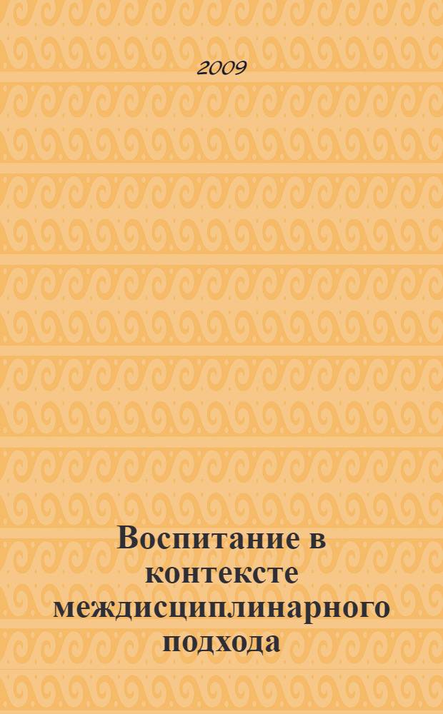 Воспитание в контексте междисциплинарного подхода : материалы Вторых Всероссийских педагогических чтений (с международным участием), посвященных творческому наследию академика РАО Людмилы Ивановны Новиковой, (12-16 октября 2009 г., Владимир)