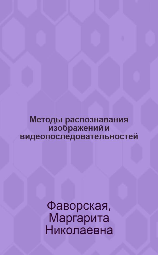 Методы распознавания изображений и видеопоследовательностей : монография