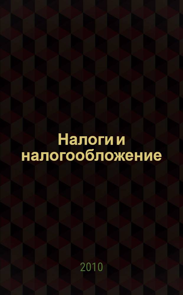 Налоги и налогообложение : пособие для студентов высших и средних образовательных учреждений