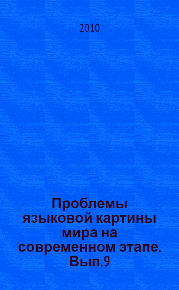 Проблемы языковой картины мира на современном этапе. [Вып. 9] : Сборник статей по материалам [VIII] международной научной конференции молодых ученых, 17-18 марта 2010 г.