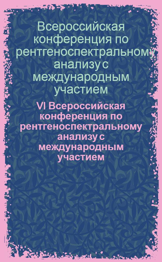 VI Всероссийская конференция по рентгеноспектральному анализу с международным участием : (к 100-летию со дня рождения М.А. Блохина) : материалы конференции, Краснодар, 5-10 октября 2008