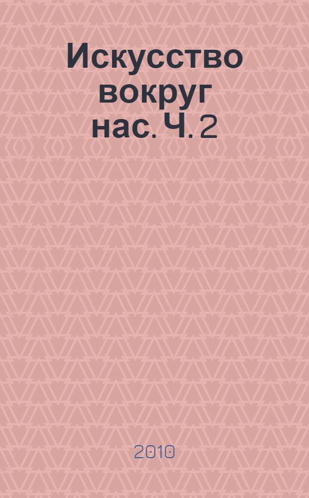 Искусство вокруг нас. Ч. 2