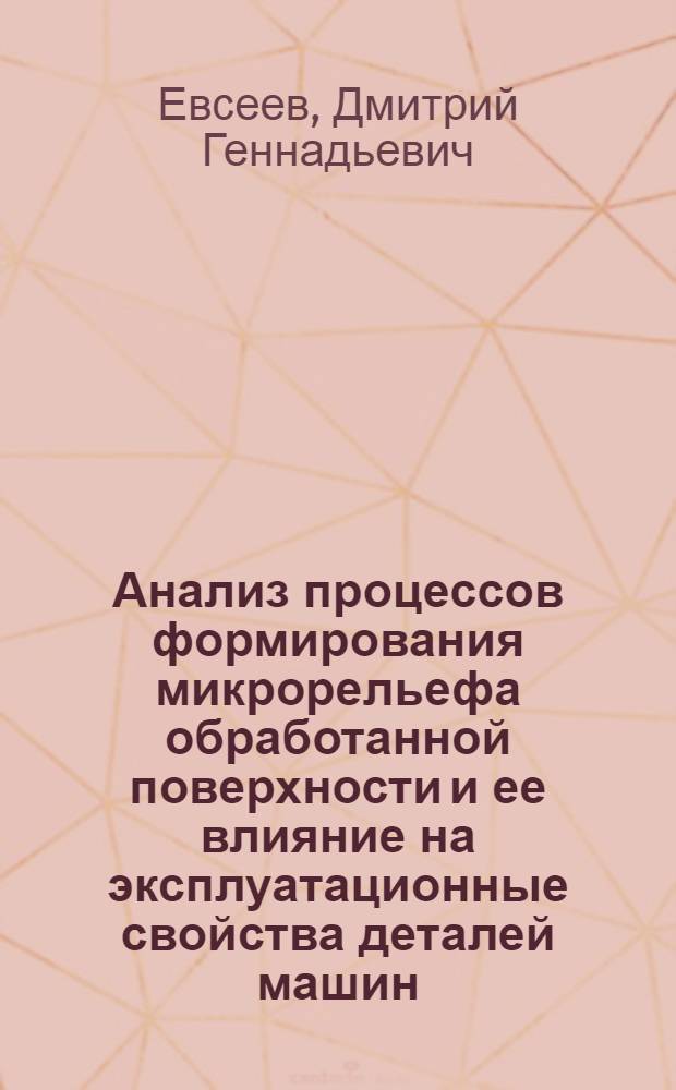 Анализ процессов формирования микрорельефа обработанной поверхности и ее влияние на эксплуатационные свойства деталей машин : учебное пособие для машиностроительных специальностей