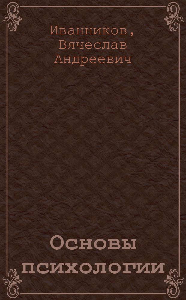 Основы психологии : курс лекций : для студентов высших учебных заведений, обучающихся по направлению и специальностям психологии