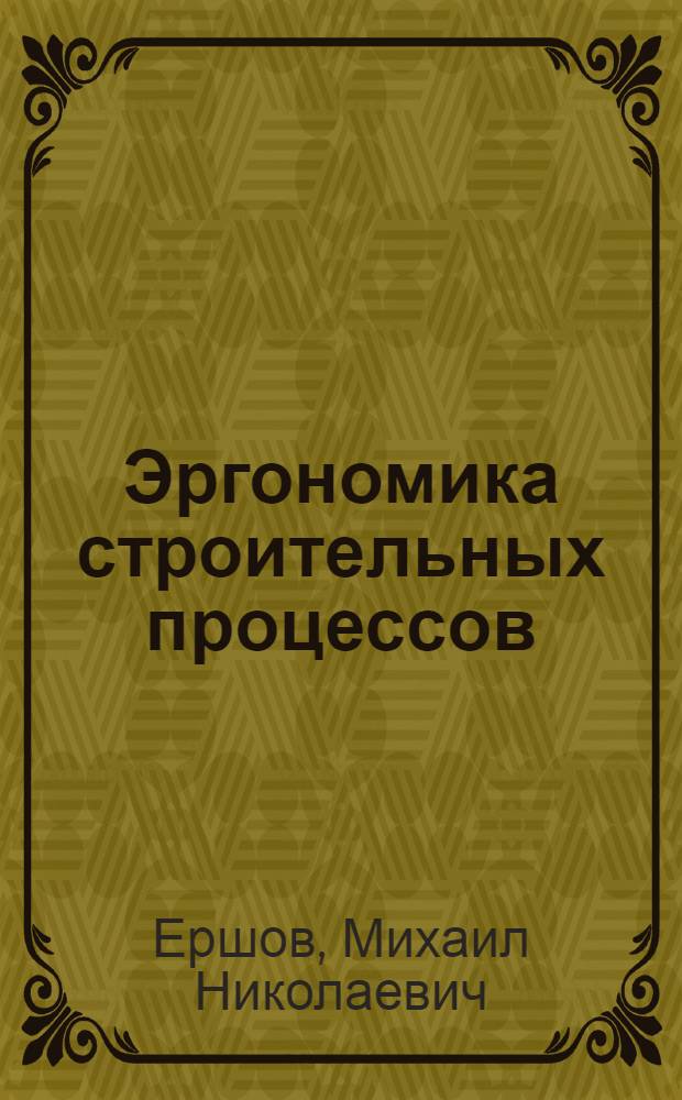 Эргономика строительных процессов : доступные решения : учебное пособие