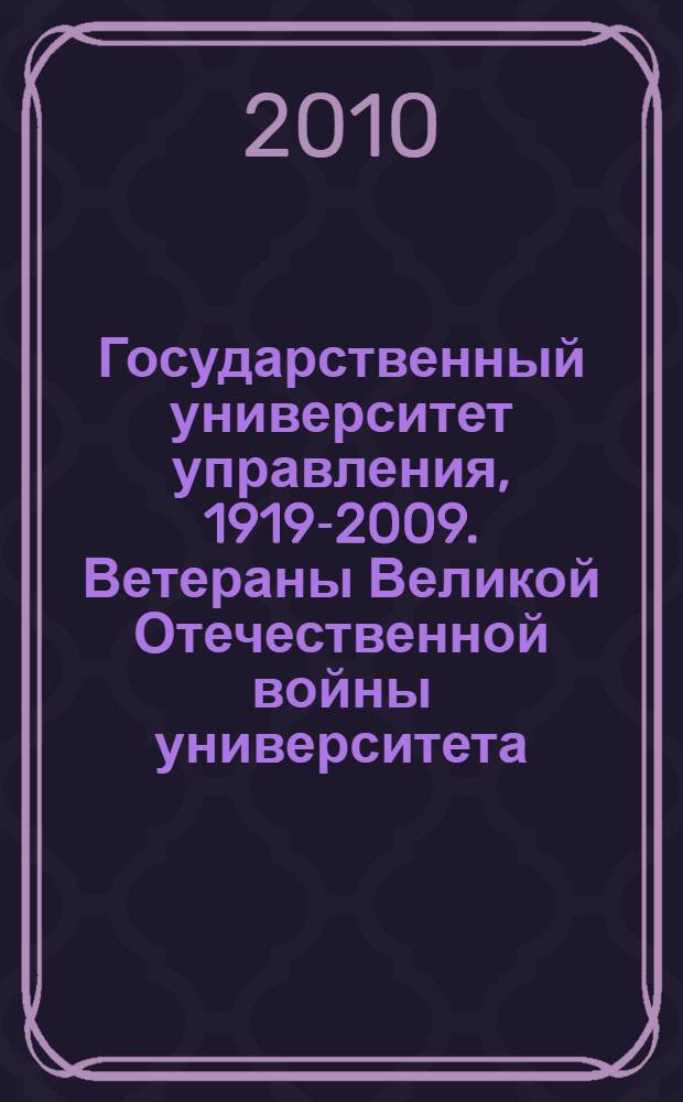 Государственный университет управления, 1919-2009. Ветераны Великой Отечественной войны университета : к 65-летию Победы