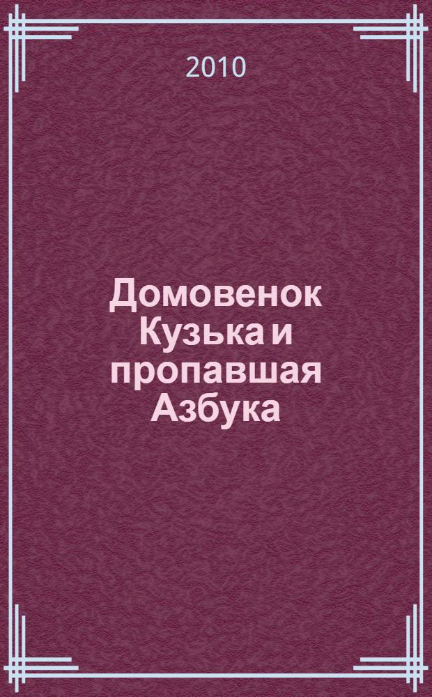 Домовенок Кузька и пропавшая Азбука : cказочная повесть : для младшего школьного возраста