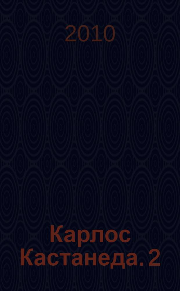 Карлос Кастанеда. 2 : Дар орла ; Огонь изнутри ; Сила безмолвия ; Искусство сновидения ; Активная сторона бесконечности ; Колесо времени