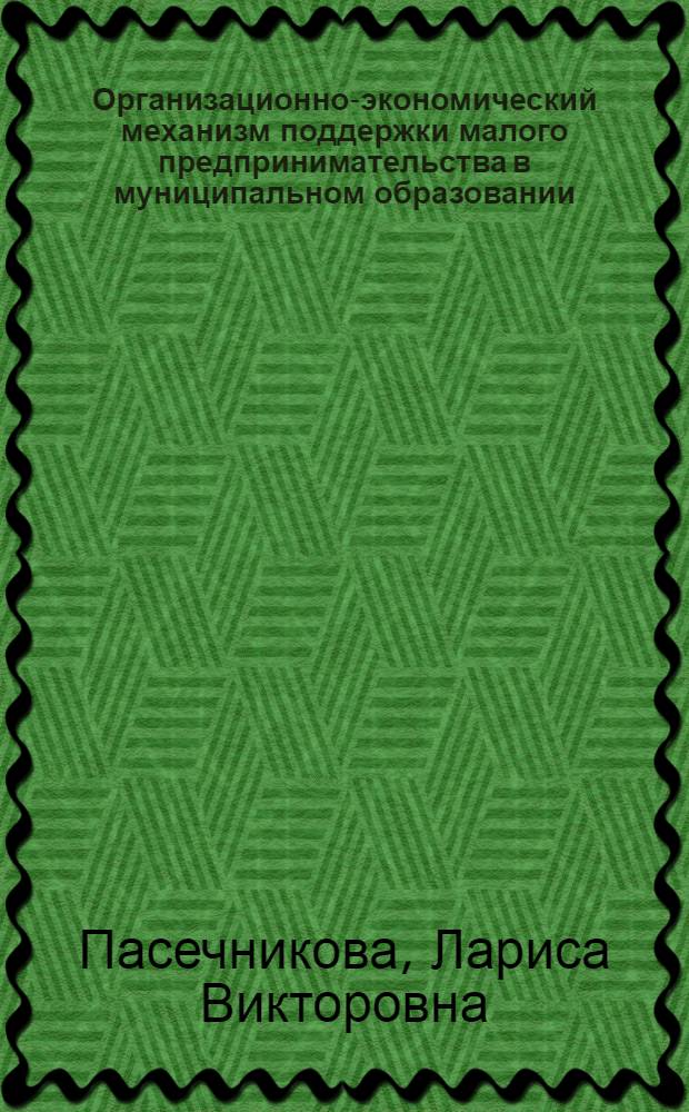 Организационно-экономический механизм поддержки малого предпринимательства в муниципальном образовании : монография