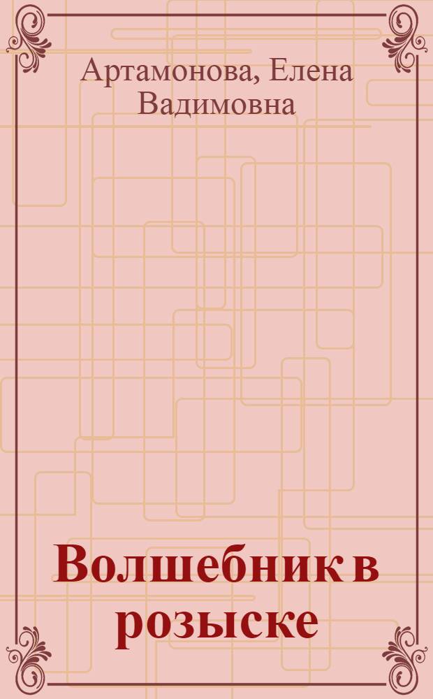 Волшебник в розыске : повесть : для среднего школьного возраста