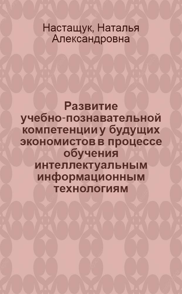 Развитие учебно-познавательной компетенции у будущих экономистов в процессе обучения интеллектуальным информационным технологиям : монография