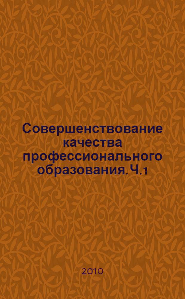 Совершенствование качества профессионального образования. [Ч. 1]