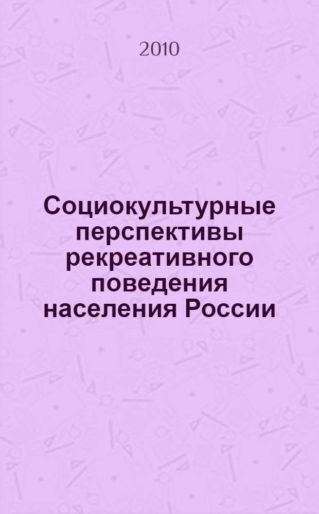 Социокультурные перспективы рекреативного поведения населения России : монография