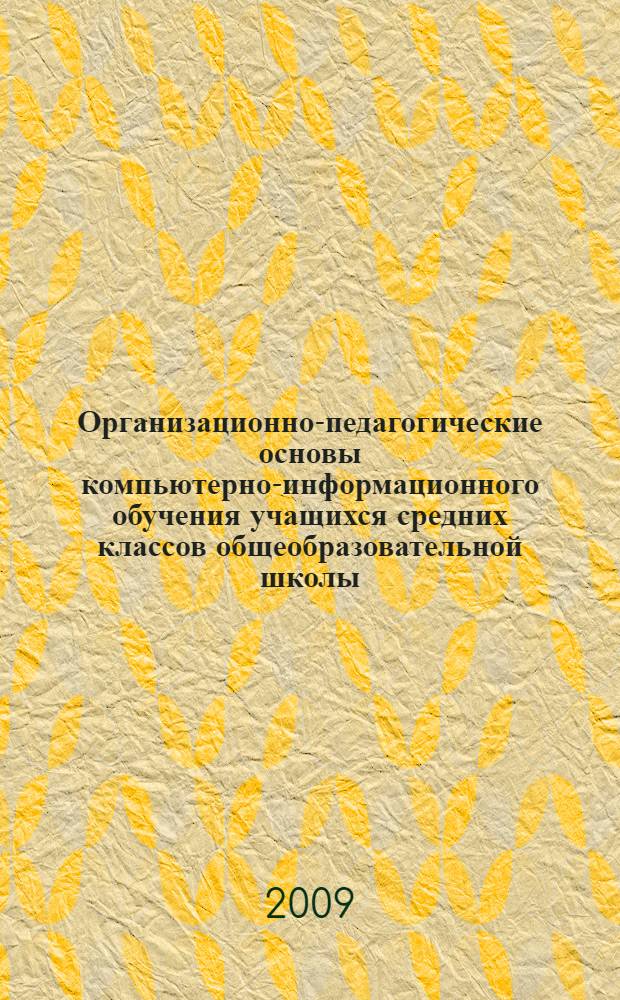 Организационно-педагогические основы компьютерно-информационного обучения учащихся средних классов общеобразовательной школы : монография