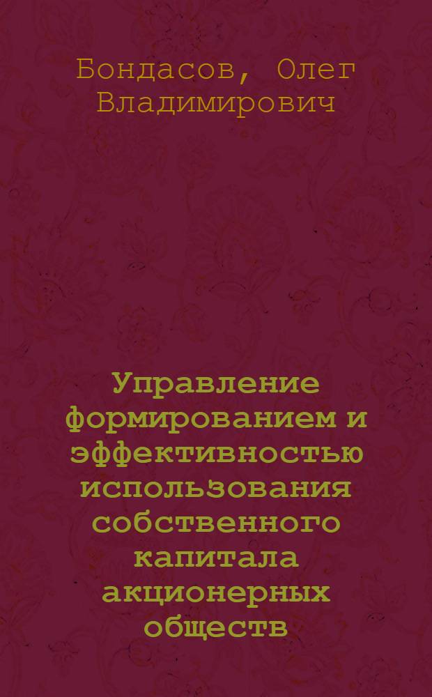 Управление формированием и эффективностью использования собственного капитала акционерных обществ : автореферат диссертации на соискание ученой степени к. э. н. : специальность 08.00.10 <финансы, денежное обращение>