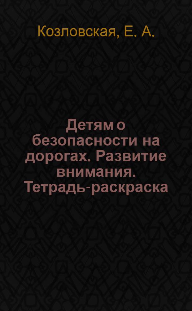 Детям о безопасности на дорогах. Развитие внимания. Тетрадь-раскраска
