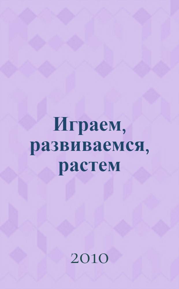 Играем, развиваемся, растем : дидактические игры для детей дошкольного возраста